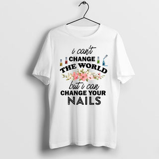 I Can't Change the World but I Can Change Your Nails T-Shirt, Nailist Technician Funny Saying, Nail Tech Gift