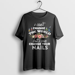 I Can't Change the World but I Can Change Your Nails T-Shirt, Nailist Technician Funny Saying, Nail Tech Gift