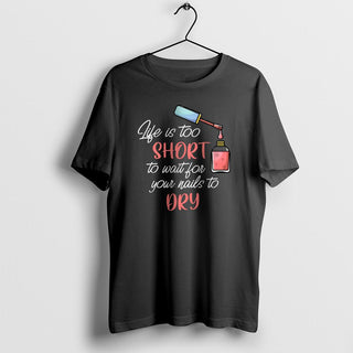 Life Is Too Short to Wait for Your Nails to Dry T-Shirt, Funny Nail Salon Quotes and Sayings Shirt