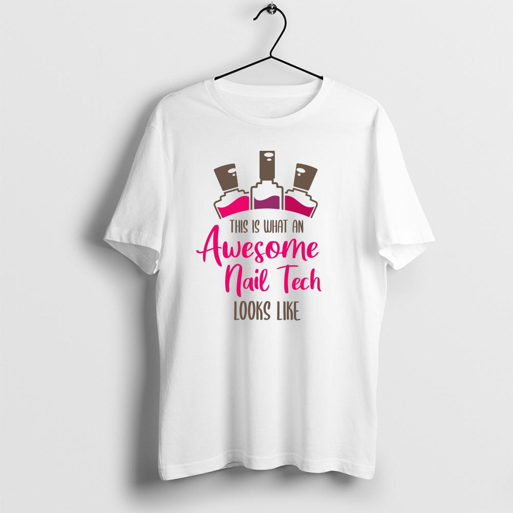 This Is What An Awesome Nail Tech Looks Like T-Shirt, Nail Artist Gift, Nail Tech Shirts