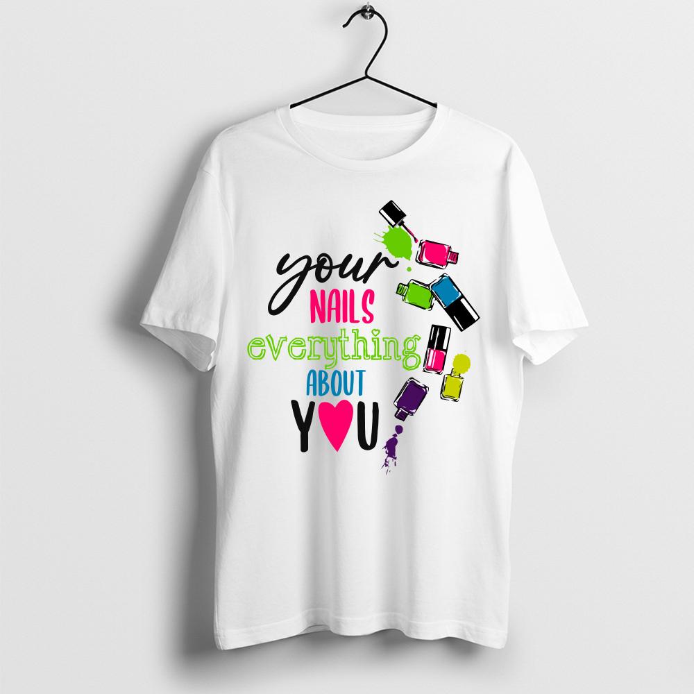 Your Nails Say Everything About You, Nails T-Shirt, Funny Nails Art Lover Gift Shirt, Nail Care Gift Ideas